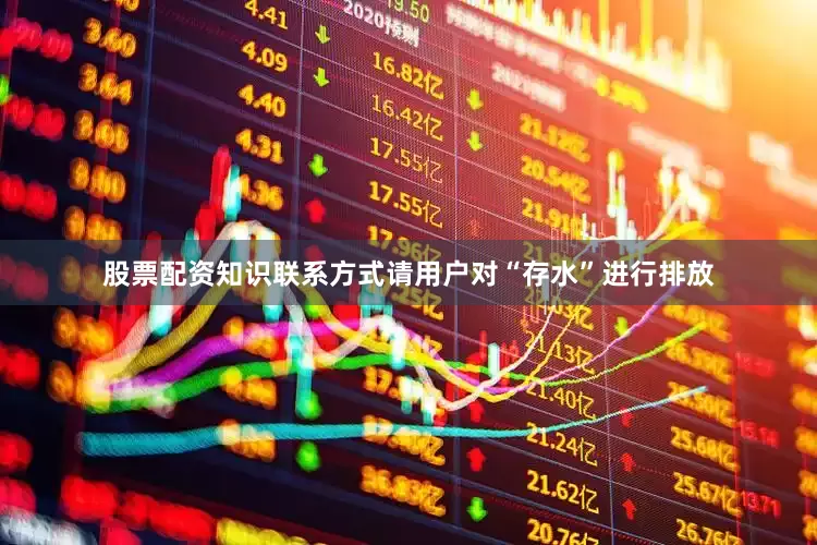 股票配资知识联系方式请用户对“存水”进行排放