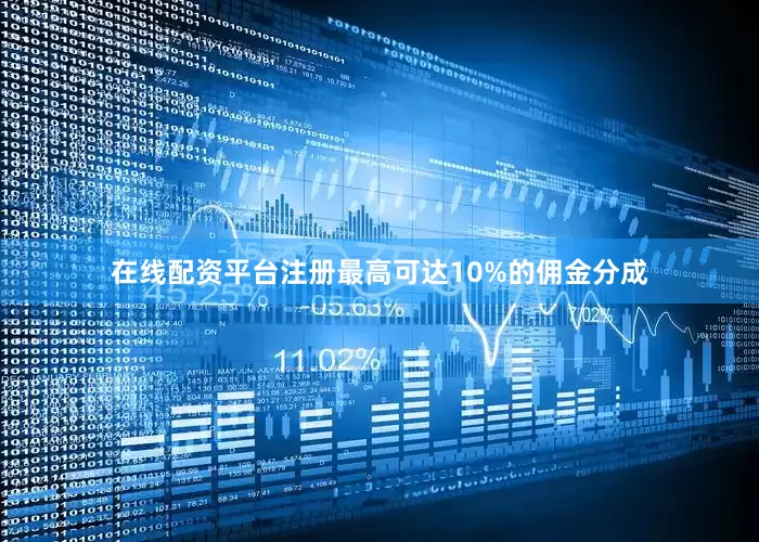 在线配资平台注册最高可达10%的佣金分成