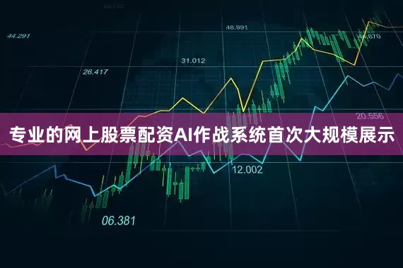 专业的网上股票配资AI作战系统首次大规模展示